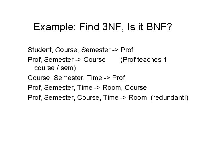 Example: Find 3 NF, Is it BNF? Student, Course, Semester -> Prof, Semester ->