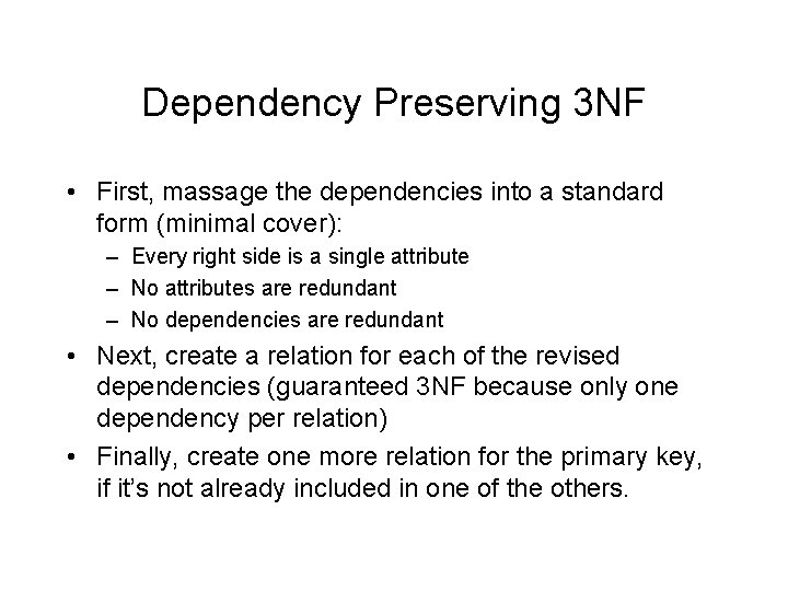 Dependency Preserving 3 NF • First, massage the dependencies into a standard form (minimal