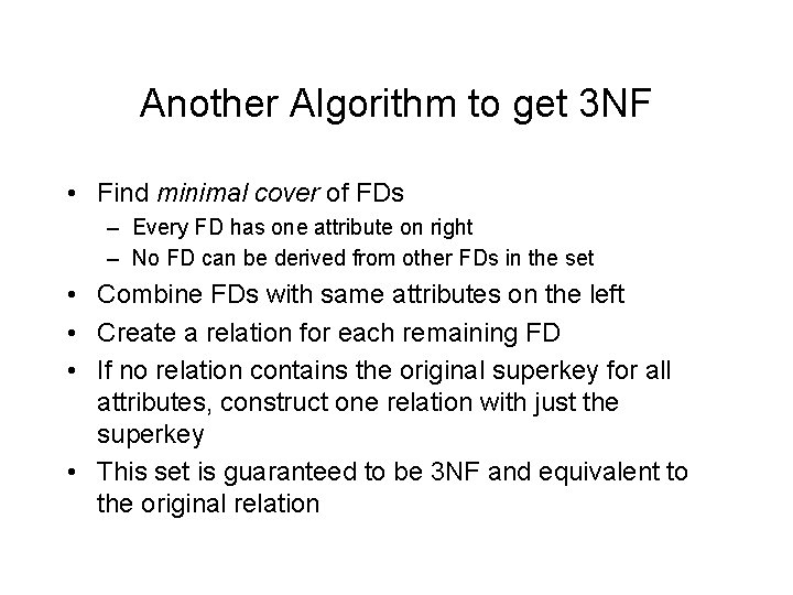 Another Algorithm to get 3 NF • Find minimal cover of FDs – Every