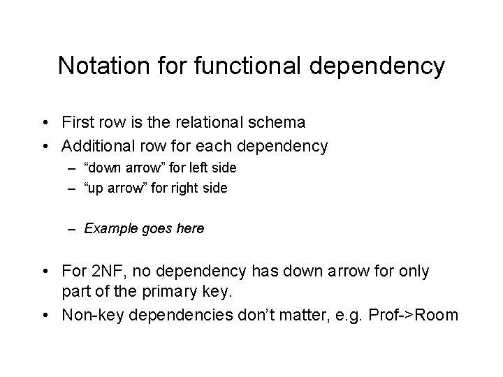Notation for functional dependency • First row is the relational schema • Additional row