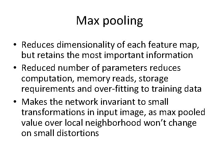 Max pooling • Reduces dimensionality of each feature map, but retains the most important