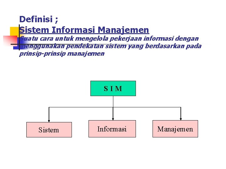 Definisi ; Sistem Informasi Manajemen Suatu cara untuk mengelola pekerjaan informasi dengan menggunakan pendekatan