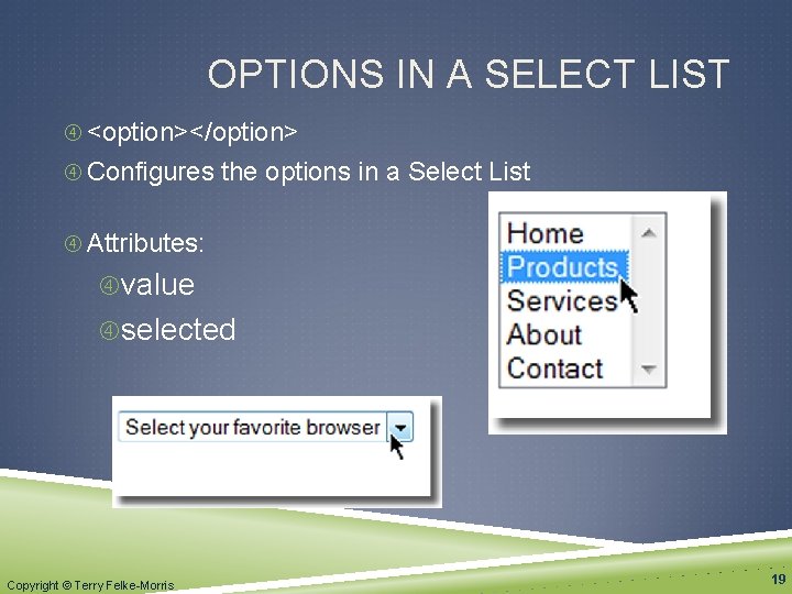 OPTIONS IN A SELECT LIST <option></option> Configures the options in a Select List Attributes: