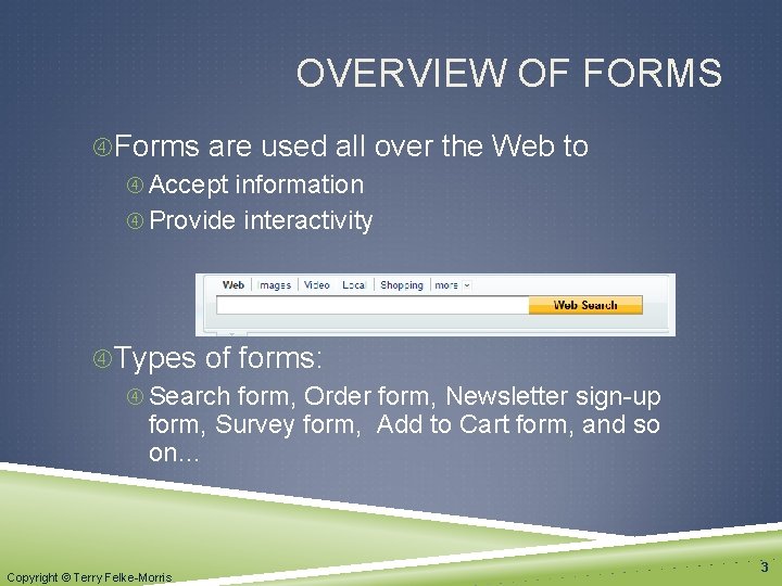 OVERVIEW OF FORMS Forms are used all over the Web to Accept information Provide