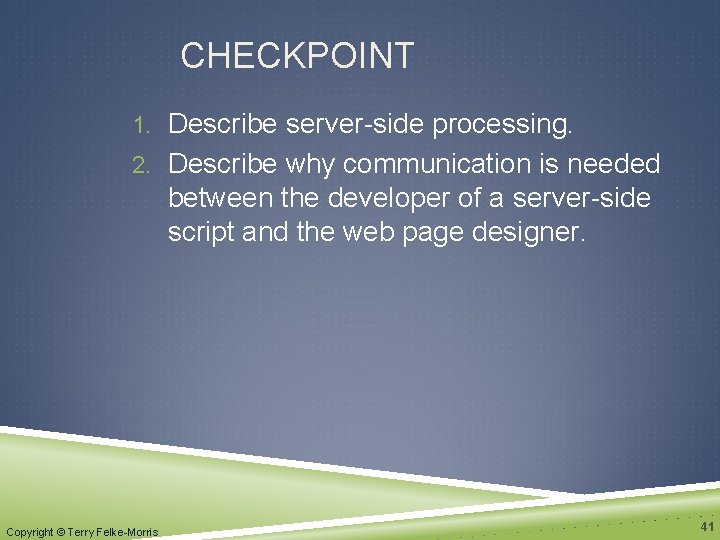 CHECKPOINT 1. Describe server-side processing. 2. Describe why communication is needed between the developer