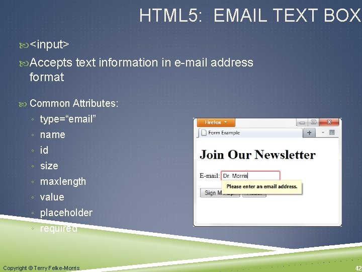 HTML 5: EMAIL TEXT BOX <input> Accepts text information in e-mail address format Common