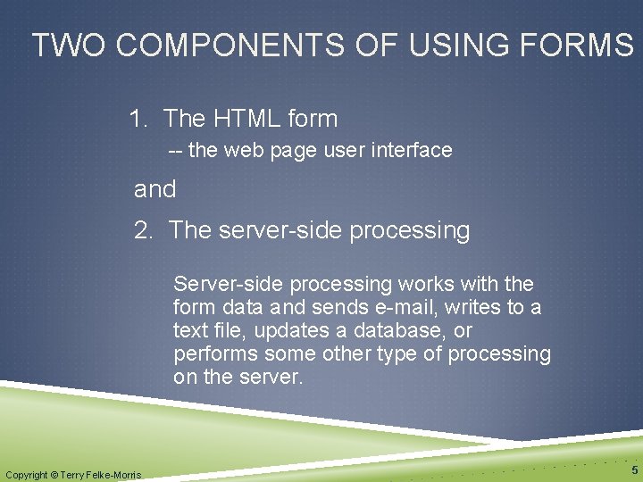 TWO COMPONENTS OF USING FORMS 1. The HTML form -- the web page user