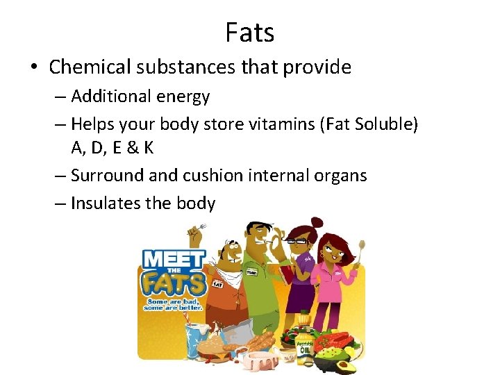 Fats • Chemical substances that provide – Additional energy – Helps your body store