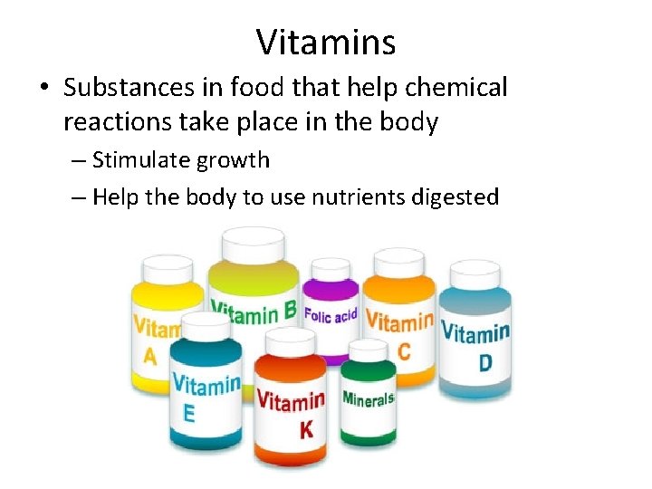 Vitamins • Substances in food that help chemical reactions take place in the body