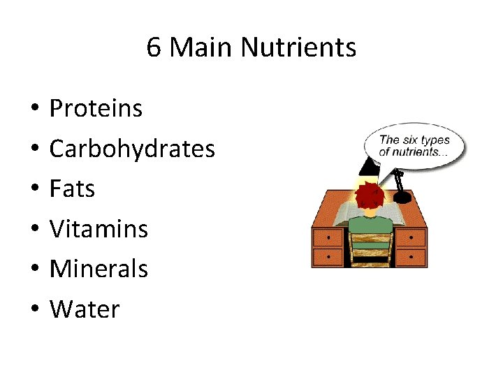 6 Main Nutrients • • • Proteins Carbohydrates Fats Vitamins Minerals Water 