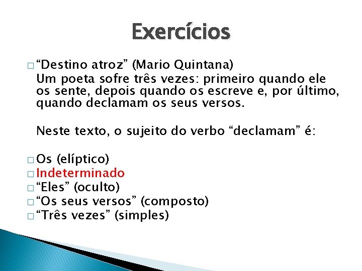 Exercícios � “Destino atroz” (Mario Quintana) Um poeta sofre três vezes: primeiro quando ele