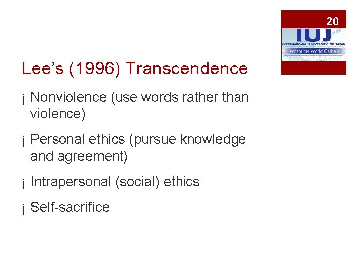 20 Lee’s (1996) Transcendence ¡ Nonviolence (use words rather than violence) ¡ Personal ethics