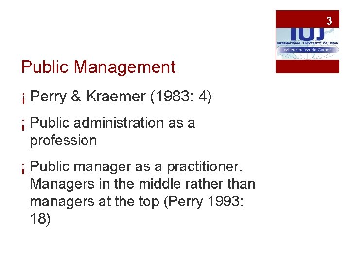 3 Public Management ¡ Perry & Kraemer (1983: 4) ¡ Public administration as a