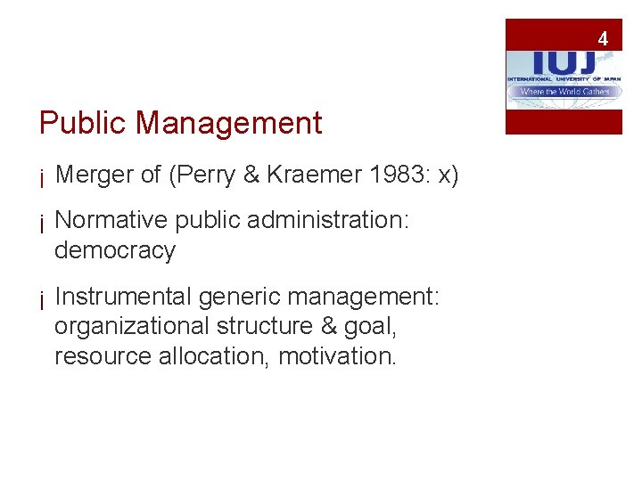 4 Public Management ¡ Merger of (Perry & Kraemer 1983: x) ¡ Normative public