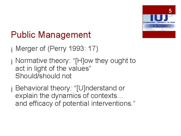 5 Public Management ¡ Merger of (Perry 1993: 17) ¡ Normative theory: “[H]ow they