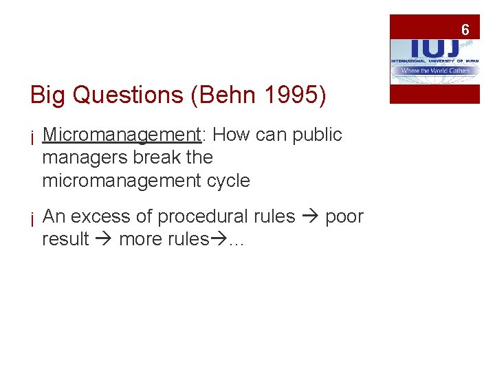6 Big Questions (Behn 1995) ¡ Micromanagement: How can public managers break the micromanagement