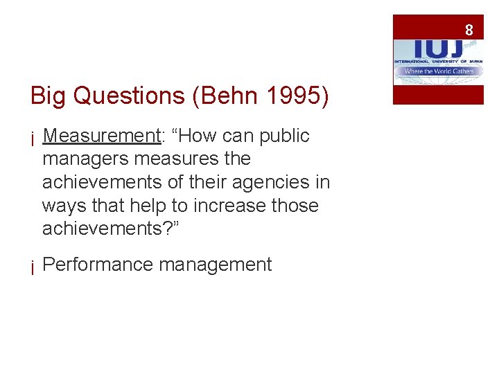 8 Big Questions (Behn 1995) ¡ Measurement: “How can public managers measures the achievements