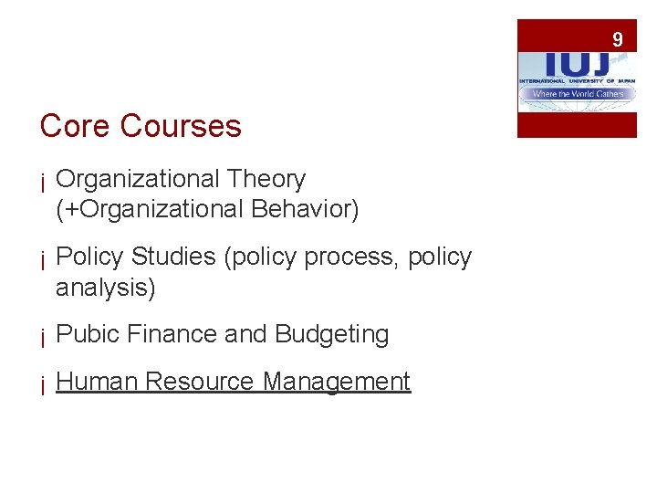 9 Core Courses ¡ Organizational Theory (+Organizational Behavior) ¡ Policy Studies (policy process, policy