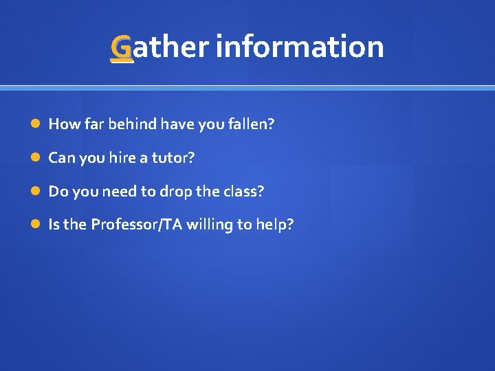 Gather information How far behind have you fallen? Can you hire a tutor? Do