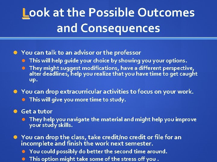 Look at the Possible Outcomes and Consequences You can talk to an advisor or