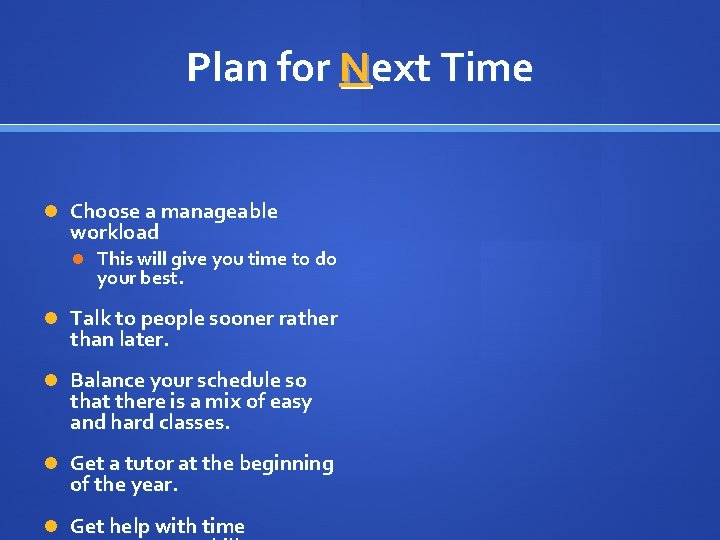 Plan for Next Time Choose a manageable workload This will give you time to