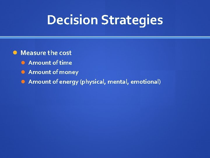 Decision Strategies Measure the cost Amount of time Amount of money Amount of energy