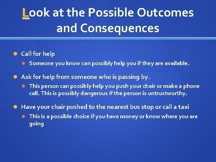 Look at the Possible Outcomes and Consequences Call for help Someone you know can