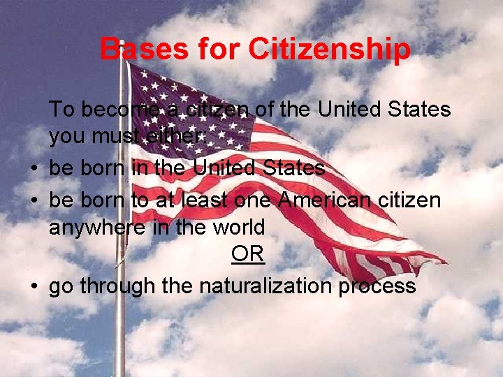 Bases for Citizenship To become a citizen of the United States you must either: