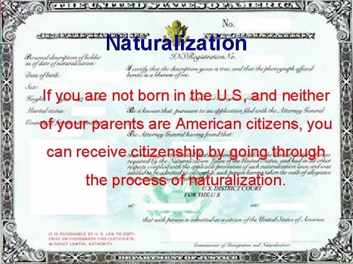 Naturalization If you are not born in the U. S, and neither of your