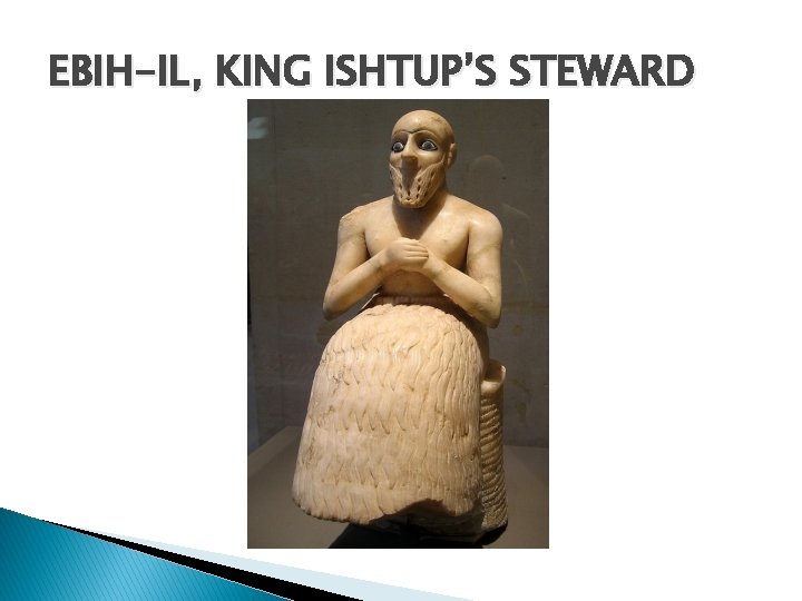 EBIH-IL, KING ISHTUP’S STEWARD 