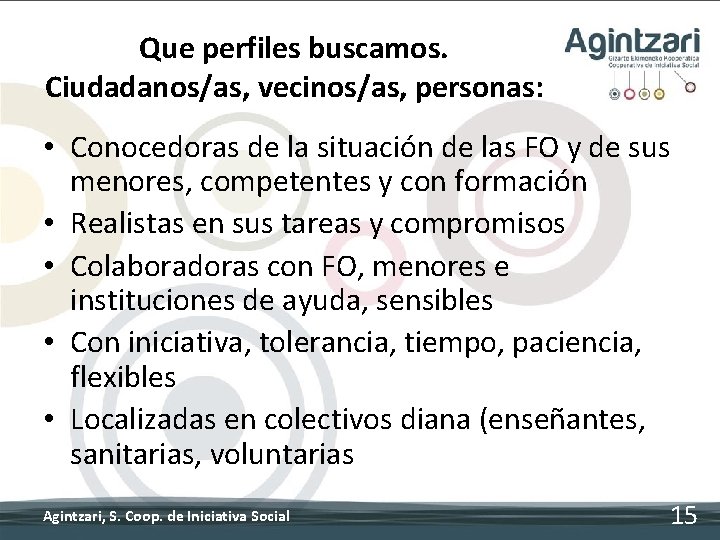 Que perfiles buscamos. Ciudadanos/as, vecinos/as, personas: • Conocedoras de la situación de las FO