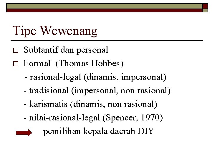 Tipe Wewenang o o Subtantif dan personal Formal (Thomas Hobbes) - rasional-legal (dinamis, impersonal)