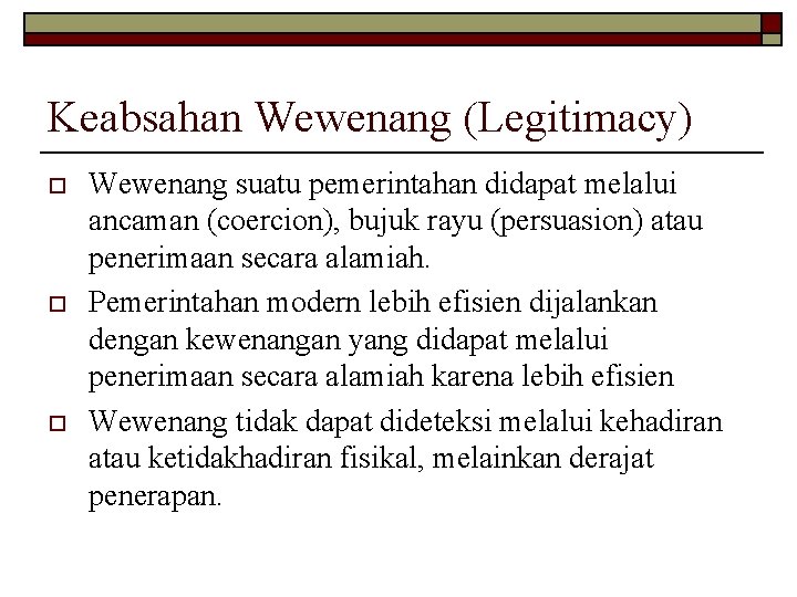 Keabsahan Wewenang (Legitimacy) o o o Wewenang suatu pemerintahan didapat melalui ancaman (coercion), bujuk