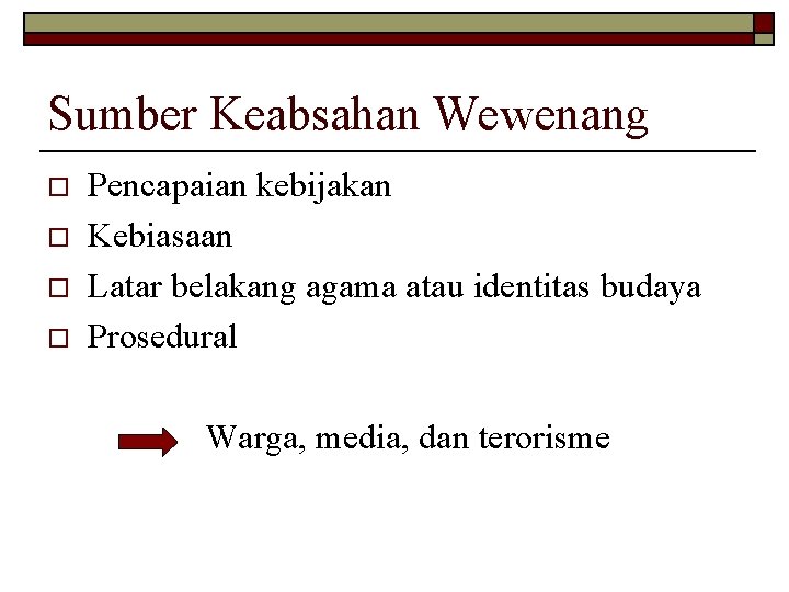 Sumber Keabsahan Wewenang o o Pencapaian kebijakan Kebiasaan Latar belakang agama atau identitas budaya