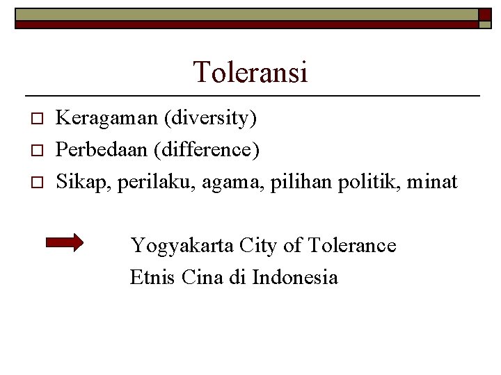 Toleransi o o o Keragaman (diversity) Perbedaan (difference) Sikap, perilaku, agama, pilihan politik, minat