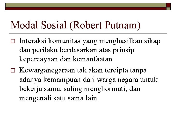 Modal Sosial (Robert Putnam) o o Interaksi komunitas yang menghasilkan sikap dan perilaku berdasarkan