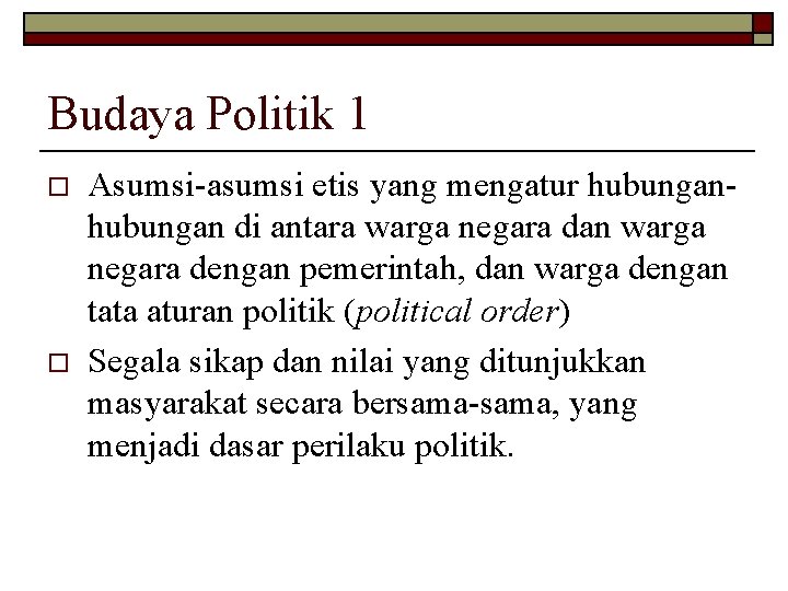 Budaya Politik 1 o o Asumsi-asumsi etis yang mengatur hubungan di antara warga negara