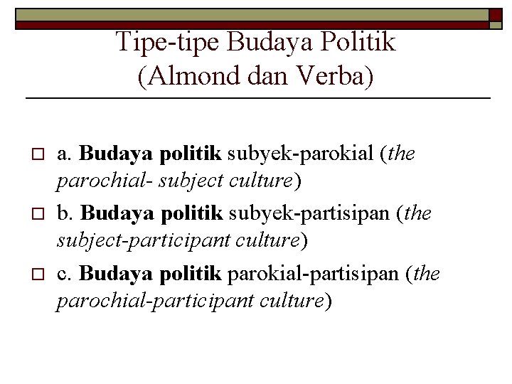 Tipe-tipe Budaya Politik (Almond dan Verba) o o o a. Budaya politik subyek-parokial (the