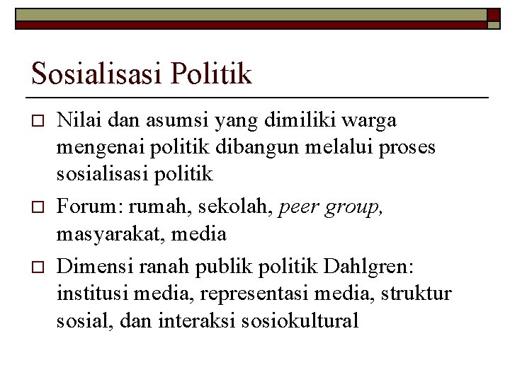 Sosialisasi Politik o o o Nilai dan asumsi yang dimiliki warga mengenai politik dibangun