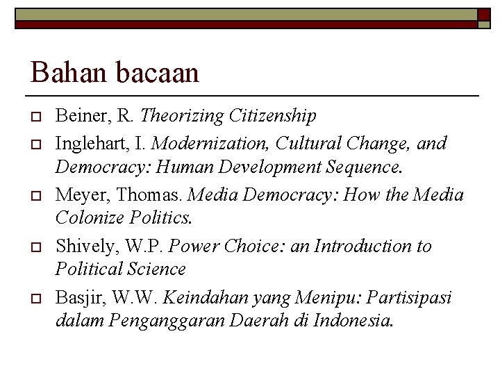 Bahan bacaan o o o Beiner, R. Theorizing Citizenship Inglehart, I. Modernization, Cultural Change,