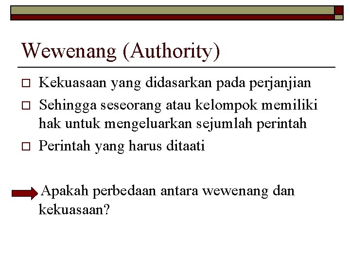 Wewenang (Authority) o o o Kekuasaan yang didasarkan pada perjanjian Sehingga seseorang atau kelompok