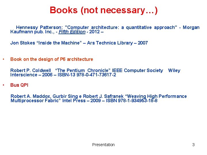 Books (not necessary…) Hennessy Patterson: "Computer architecture: a quantitative approach" - Morgan Kaufmann pub.