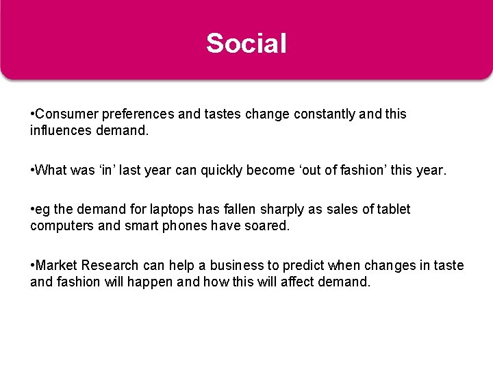 S - Social Influences Social The changing opinions, values and peoples beliefs • Consumer