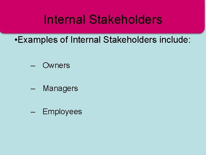 Internal stakeholders Stakeholders • Examples of Internal Stakeholders include: – Owners – Managers –