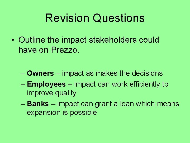 Revision Questions • Outline the impact stakeholders could have on Prezzo. – Owners –