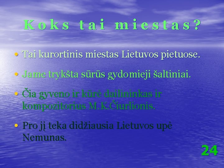 Koks tai miestas? • Tai kurortinis miestas Lietuvos pietuose. • Jame trykšta sūrūs gydomieji