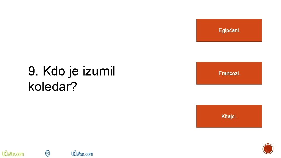 Egipčani. 9. Kdo je izumil koledar? Francozi. Kitajci. 