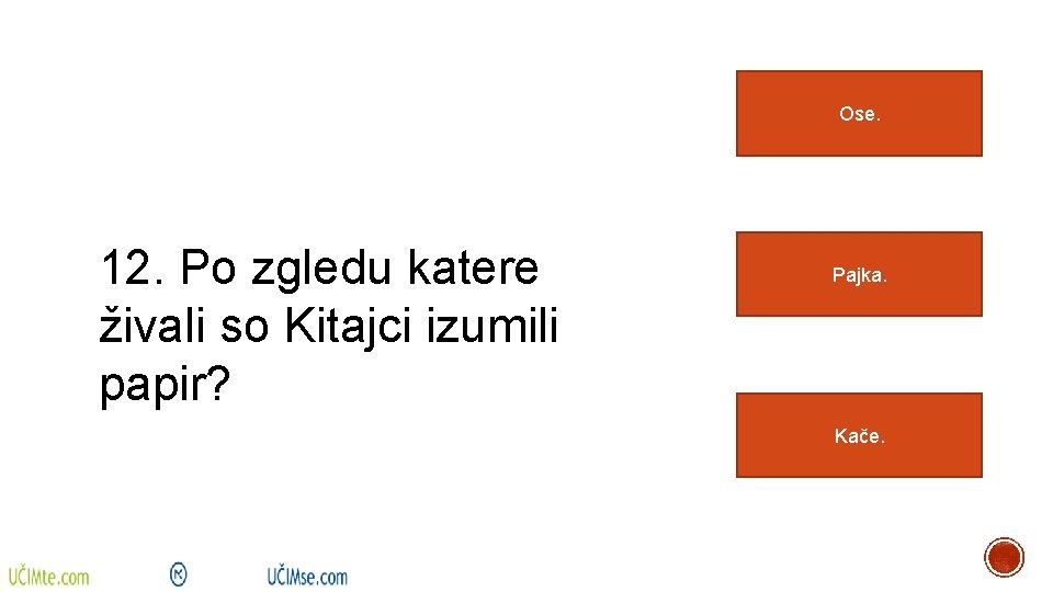 Ose. 12. Po zgledu katere živali so Kitajci izumili papir? Pajka. Kače. 