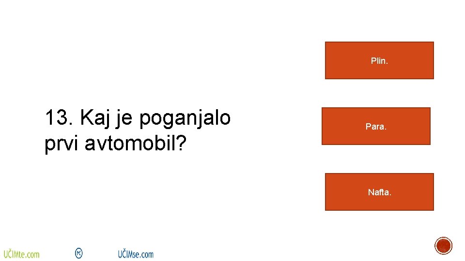 Plin. 13. Kaj je poganjalo prvi avtomobil? Para. Nafta. 