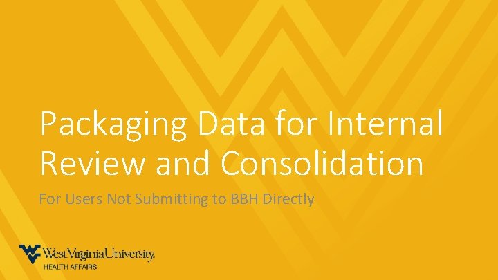 Packaging Data for Internal Review and Consolidation For Users Not Submitting to BBH Directly